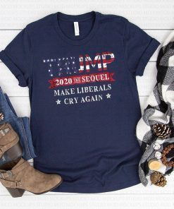 Trump 2020 The Sequel Make Liberals Cry Again Classic Tee Shirt