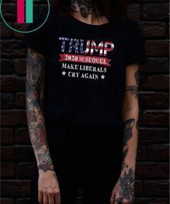Trump 2020 The Sequel Make Liberals Cry Again Classic Tee Shirt