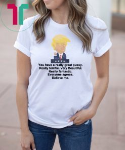 Trump - You Have A Really Great Pussy Crop Top shirt, President Donald Trump quotes tshirt