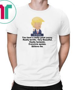 Trump - You Have A Really Great Pussy Crop Top shirt, President Donald Trump quotes tshirt