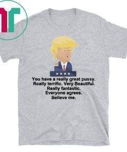 Trump - You Have A Really Great Pussy Crop Top shirt, President Donald Trump quotes tshirt