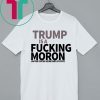Trump is A Fucking MORON T-Shirt