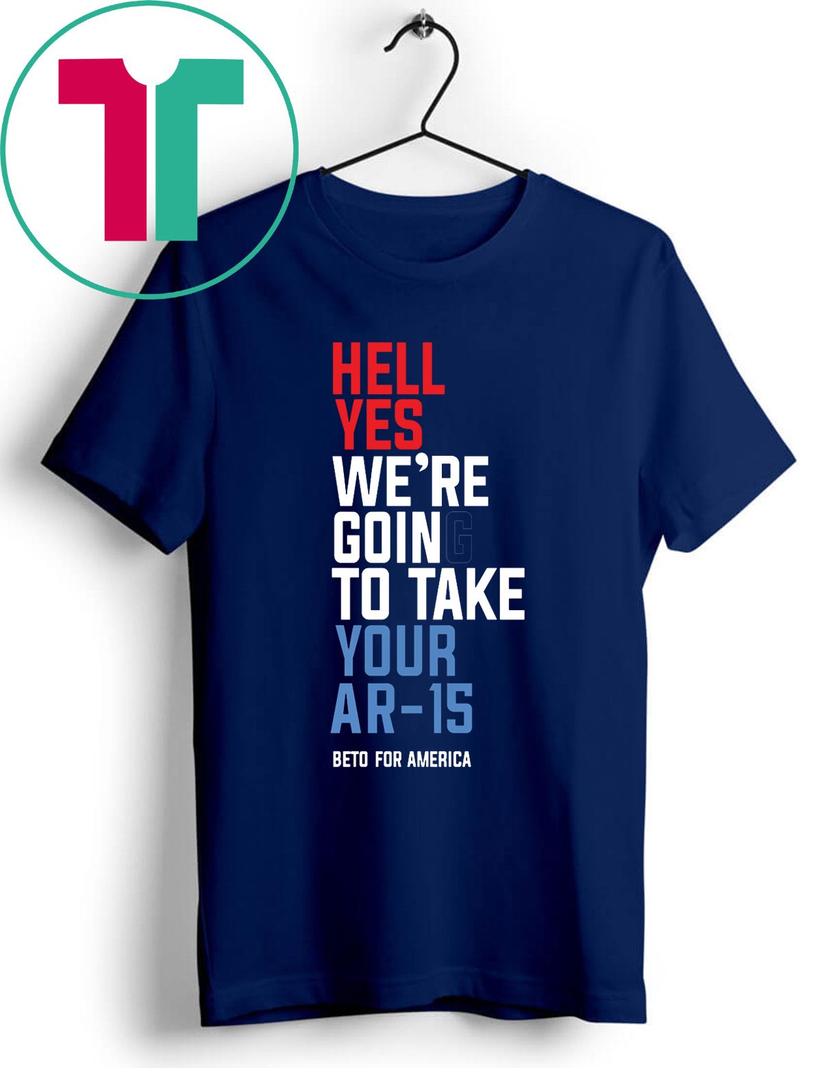 Beto Hell Yes We’re Going To Take Your Ar-15 T-Shirt - Reviewshirts Office