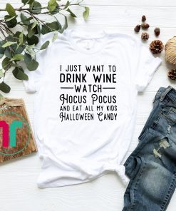 I just want to drink wine watch Hocus Pocus and eat all my Tee Shirt