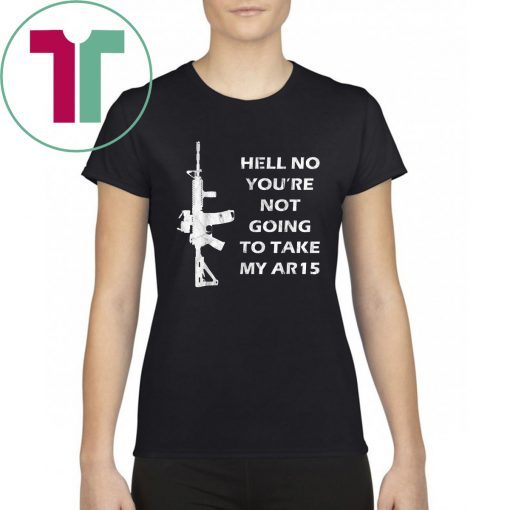 Buy Hell No You're Not Going To Take My AR15 Beto Come And It T-Shirt