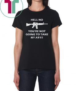 Hell No You're Not Going To Take My AR15 Beto Come And It T-Shirt
