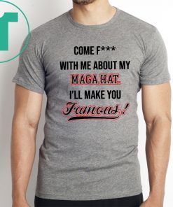 Come Fuck With Me About My Mega Hat I’ll make you famous Tee Shirt