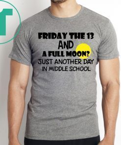 Friday the 13 and a full moon just another day in middle school Original T-Shirt
