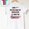 Come Fuck With Me About My Mega Hat I’ll make you famous Tee Shirt