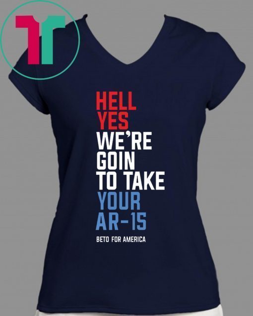Beto Hell Yes We’re Going To Take Your Ar-15 Classic T-Shirt