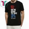 Hell Yes, We’re Going To Take Your AR-15 Beto Orourke Tee Shirt