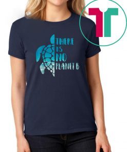 There Is No Planet B For Sea Turtles Lover Save A Turtle Classic T-Shirt