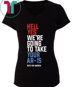 Hell Yes, We’re Going To Take Your AR-15 T-Shirt Beto Orourke