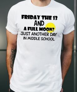 Friday the 13 and a full moon just another day in middle school Original T-Shirt