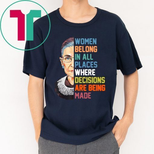 Women belong in all places where decision are being made Tee Shirt