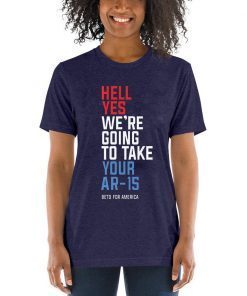 Beto Hell Shirt Yes We’re Going To Take Your Ar-15 T-Shirt