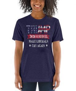 Trump 2020 The Sequel Make Liberals Cry Again Tee Shirt