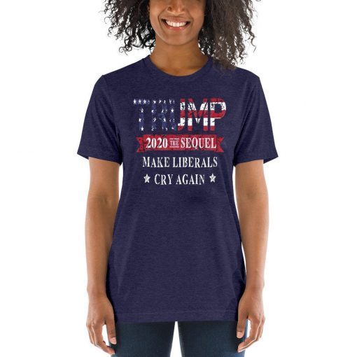 Trump 2020 The Sequel Make Liberals Cry Again Tee Shirt