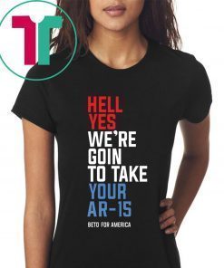 Beto Hell Yes We’re Going To Take Your Ar-15 Classic T-Shirt