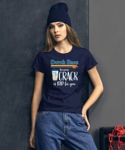Dutch Bros Coffee Because Crack Is Bad For You 2019 T-Shirt