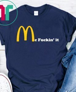 Mc fuckin’ It McDonald fuckin It Tee Shirt