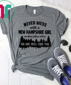 Never mess with a new hampshire girl we know places where no one will find you T-Shirt