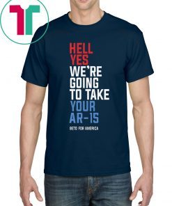 Beto Hell Yes We’re Going To Take Your Ar-15 For Mens Womens Kids T-Shirt