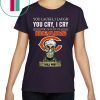 You laugh I laugh you cry I cry you offend my Bears i kill you For T-Shirt
