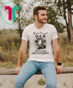 I've got ocd old cranky and dangerous heifer farmer Classic T-Shirt