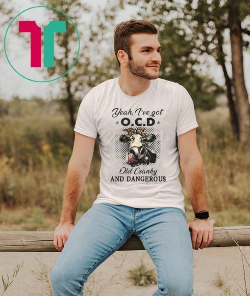 I've got ocd old cranky and dangerous heifer farmer Classic T-Shirt