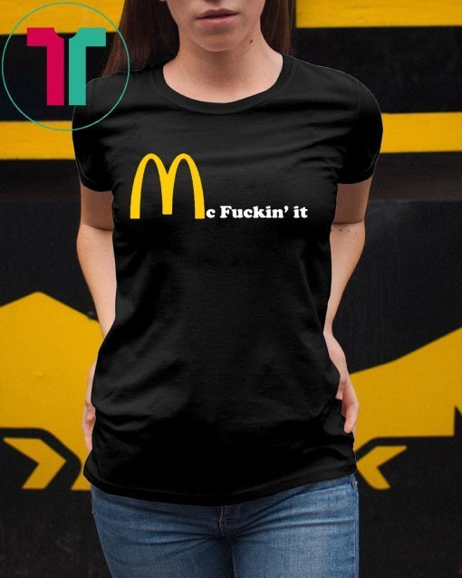 Mc fuckin’ It McDonald fuckin It Tee Shirt