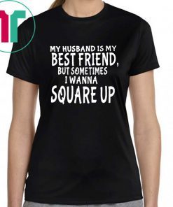 My husband is my best friends but sometimes I wanna square up Offcial T-Shirt