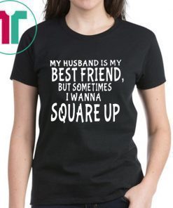 My husband is my best friends but sometimes I wanna square up Offcial T-Shirt
