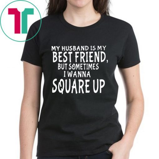My husband is my best friends but sometimes I wanna square up Offcial T-Shirt