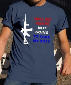 Womens Hell No You're Not Going To Take My AR15 Beto Come And It T-Shirt