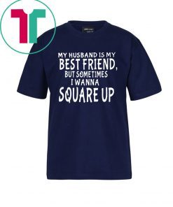 My husband is my best friends but sometimes I wanna square up Offcial T-Shirt