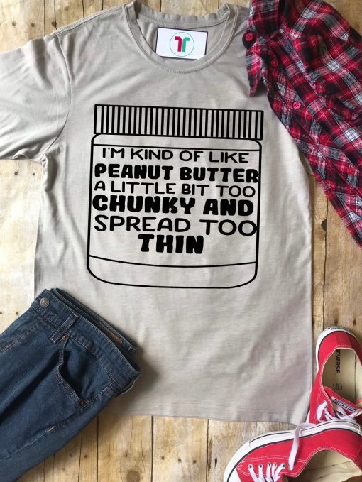 Offcial I'm kind of like peanut butter a little bit too chunky and spread too thin T-Shirt