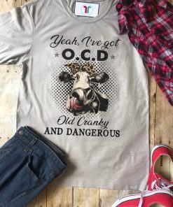 I've got ocd old cranky and dangerous heifer farmer Classic T-Shirt