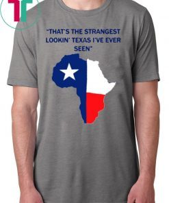 That’s the strangest Lookin’ Texas I’ve ever seen 2019 T-Shirt