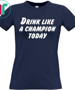 Drink Like A Champion Today Offcial Tee Shirt