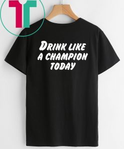 Drink Like A Champion Today Offcial Tee Shirt