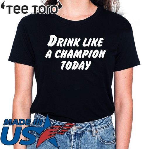 Drink Like A Champion Today Offcial Tee Shirt