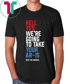 Hell Yes We’re Going To Take Your Ar-15 Original T-Shirt