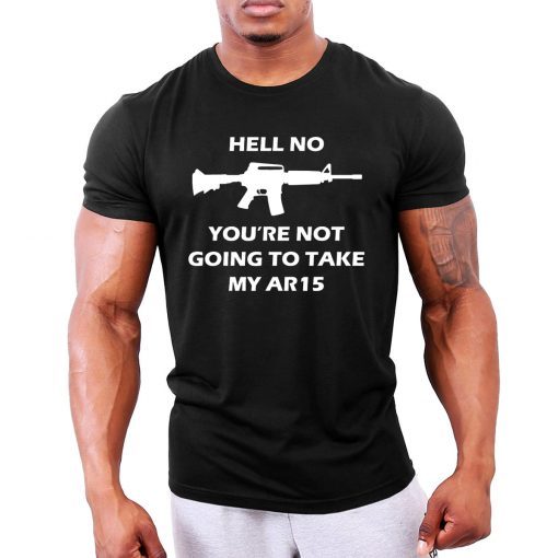 Hell No You're Not Going To Take My AR15 Beto Gift T-Shirt