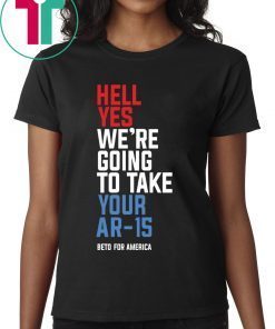 Going To Take Your Ar-15 T-Shirt Hell Yes We’re