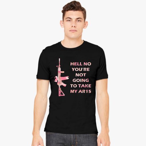 Hell No You're Not Going To Take My AR15 Beto Come And It For Tee Shirt