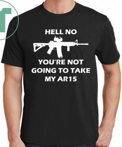 Offcial Hell No You're Not Going To Take My AR15 Beto Come And It T-Shirt