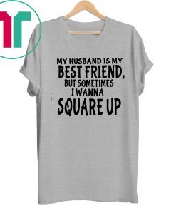 My husband is my best friends but sometimes I wanna square up Original T-Shirt