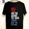 Going To Take Your Ar-15 T-Shirt
