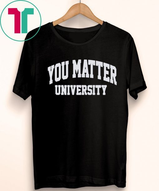Buy You Matter University Where Everyone Is Accepted T-Shirt